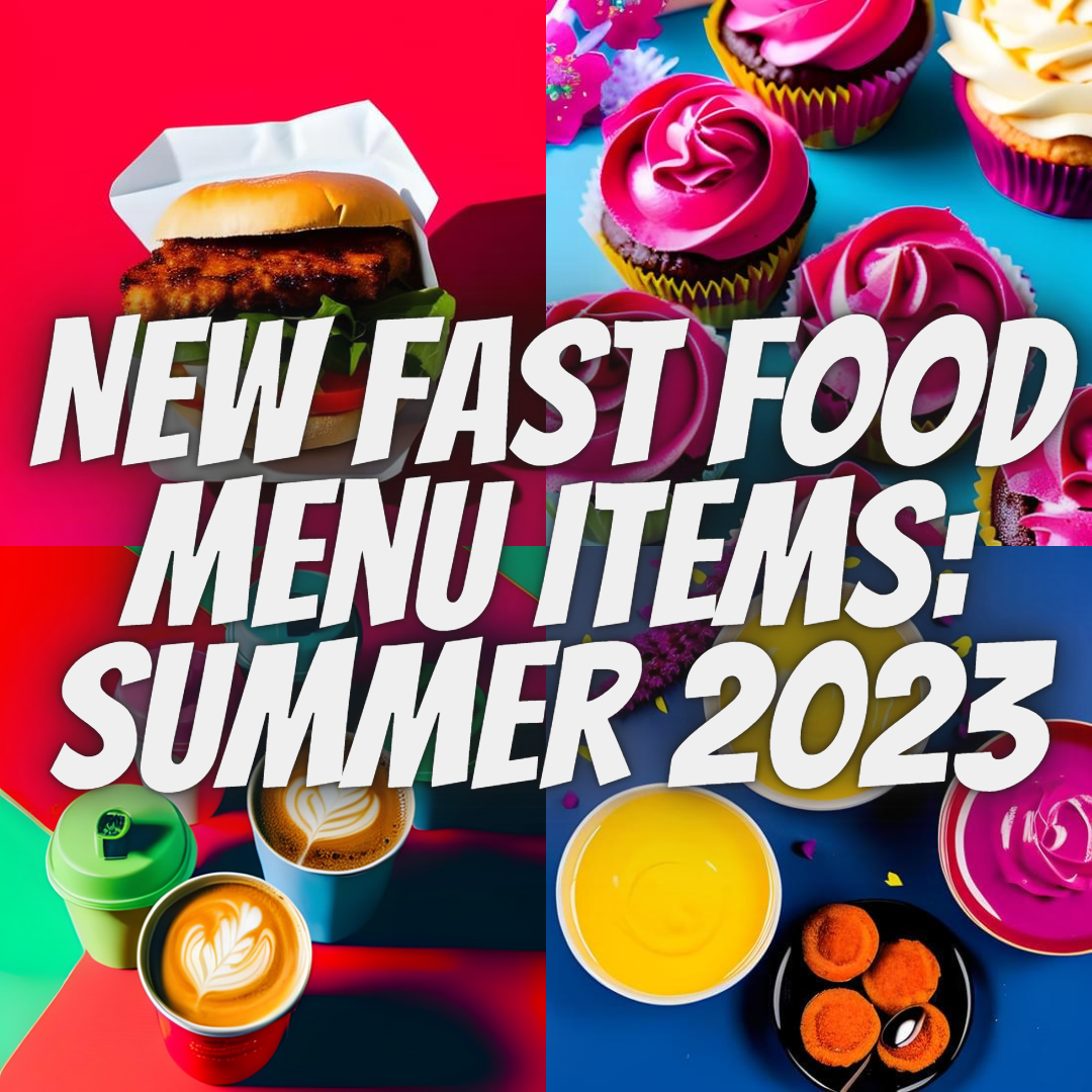 New summer 2023 fast food menu items good enough to make your taste buds do a boogie dance